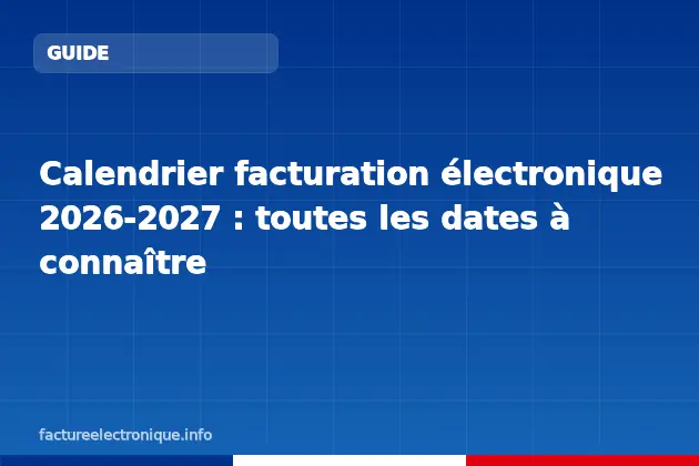 Calendrier facturation électronique 2026-2027 : toutes les dates à connaître