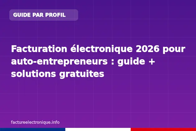 Facturation électronique 2026 pour auto-entrepreneurs : guide + solutions gratuites