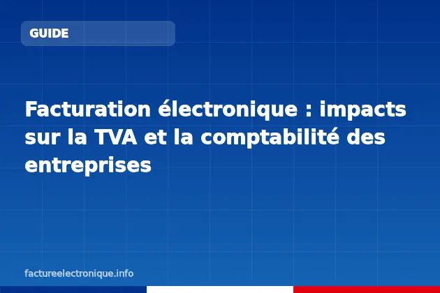 Facturation électronique : impacts sur la TVA et la comptabilité des entreprises