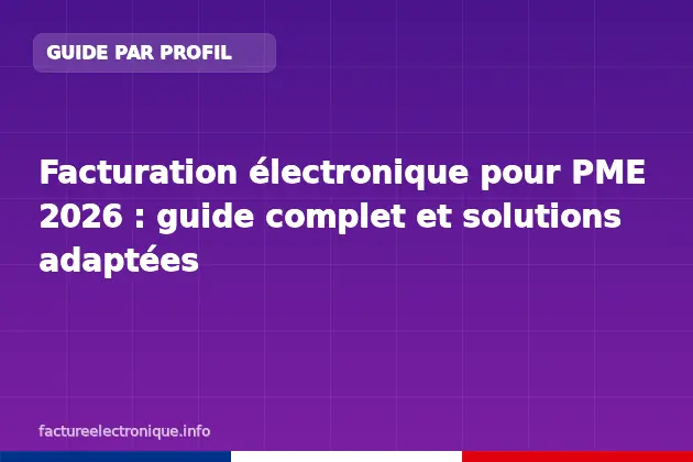 Facturation électronique pour PME 2026 : guide complet et solutions adaptées