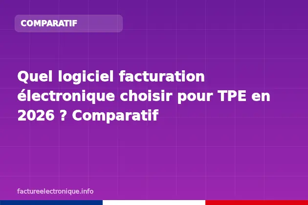 Quel logiciel facturation électronique choisir pour TPE en 2026 ? Comparatif