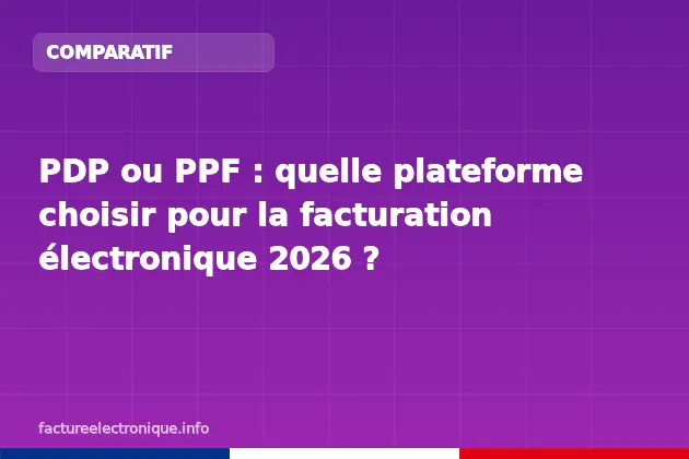 PDP ou PPF : quelle plateforme choisir pour la facturation électronique 2026 ?