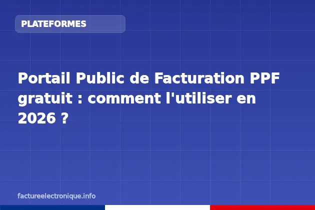 Portail Public de Facturation PPF gratuit : comment l'utiliser en 2026 ?